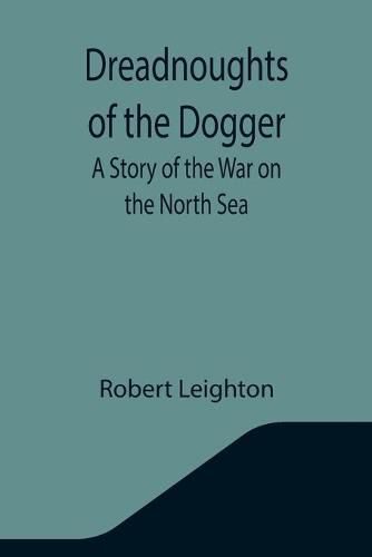 Cover image for Dreadnoughts of the Dogger: A Story of the War on the North Sea