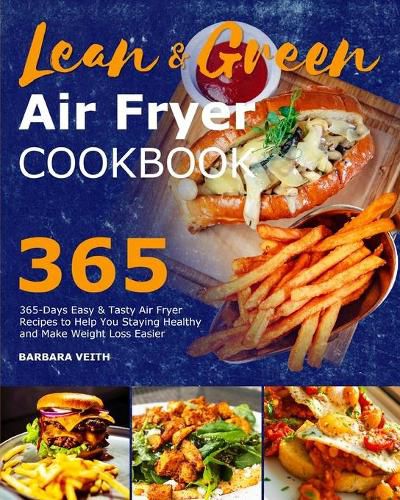 Cover image for Lean and Green Air Fryer Cookbook 2021: 365-Days Easy & Tasty Air Fryer Recipes to Help You Staying Healthy and Make Weight Loss Easier