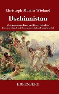 Cover image for Dschinnistan: oder Auserlesene Feen- und Geister-Marchen, teils neu erfunden, teils neu ubersetzt und umgearbeitet