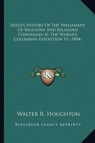 Cover image for Neely's History of the Parliament of Religions and Religious Congresses at the World's Columbian Exposition V1 (1894)