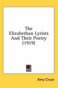 Cover image for The Elizabethan Lyrists and Their Poetry (1919)