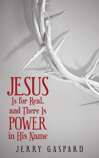 Cover image for Jesus Is for Real, and There Is Power in His Name