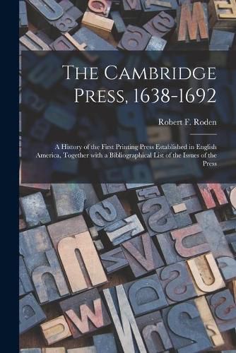 Cover image for The Cambridge Press, 1638-1692; a History of the First Printing Press Established in English America, Together With a Bibliographical List of the Issues of the Press