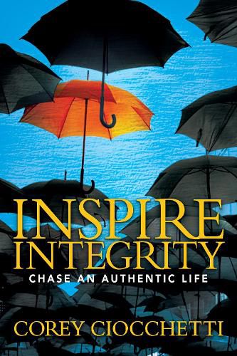 Cover image for Inspire Integrity: Chasing An Authentic Life