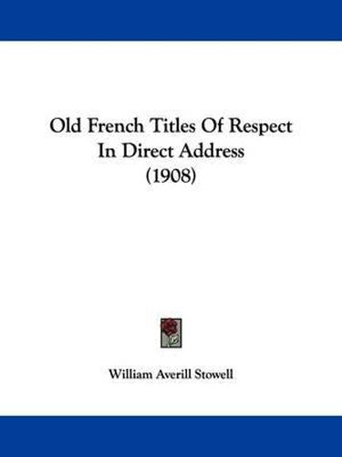 Cover image for Old French Titles of Respect in Direct Address (1908)