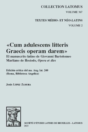 Cover image for Cum adulescens litteris Graecis operam darem: El manuscrito latino de Giovanni Bartolomeo Marliano de Hesiodo, Opera et dies. Edicion critica del ms. Ang. lat. 240 (Roma, Biblioteca Angelica)