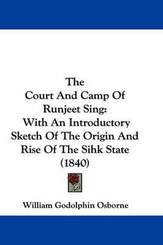 Cover image for The Court and Camp of Runjeet Sing: With an Introductory Sketch of the Origin and Rise of the Sihk State (1840)