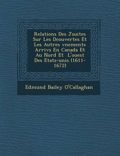 Cover image for Relations Des J Suites Sur Les D Couvertes Et Les Autres V Nements Arriv S En Canada Et Au Nord Et L'Ouest Des Etats-Unis (1611-1672)