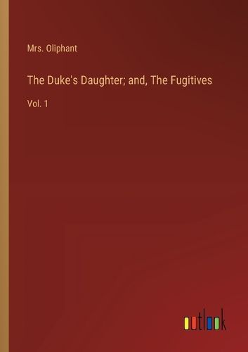 Cover image for The Duke's Daughter; and, The Fugitives