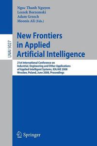 Cover image for New Frontiers in Applied Artificial Intelligence: 21st International Conference on Industrial, Engineering and Other Applications of Applied Intelligent Systems, IEA/AIE 2008 Wroclaw, Poland, June 18-20, 2008, Proceedings