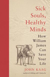 Cover image for Sick Souls, Healthy Minds: How William James Can Save Your Life