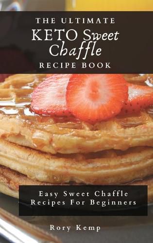 Cover image for The Ultimate KETO Sweet Chaffle Recipe Book: Easy Sweet Chaffle Recipes For Beginners