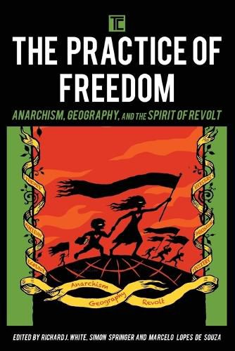 Cover image for The Practice of Freedom: Anarchism, Geography, and the Spirit of Revolt
