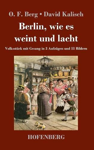 Cover image for Berlin, wie es weint und lacht: Volksstuck mit Gesang in 3 Aufzugen und 11 Bildern