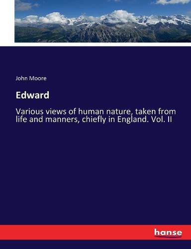 Edward: Various views of human nature, taken from life and manners, chiefly in England. Vol. II
