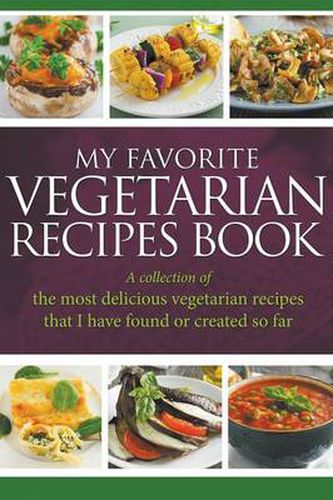 Cover image for My Favorite Vegetarian Recipes Book: A Collection Of The Most Delicious Vegetarian Recipes That I Have Found Or Created So Far