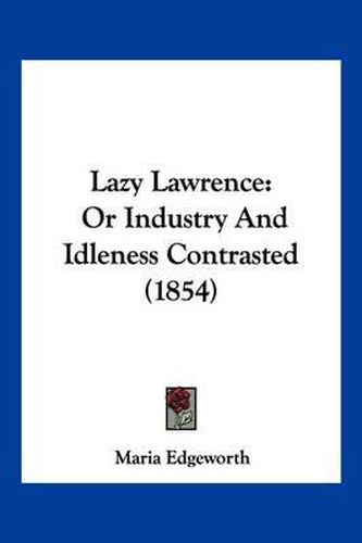 Cover image for Lazy Lawrence: Or Industry and Idleness Contrasted (1854)