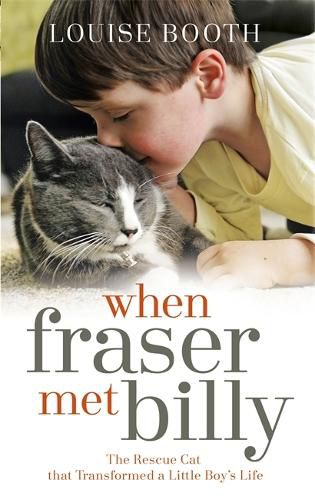 Cover image for When Fraser Met Billy: How The Love Of A Cat Transformed My Little Boy's Life