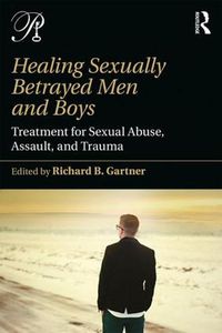 Cover image for Healing Sexually Betrayed Men and Boys: Treatment for Sexual Abuse, Assault, and Trauma