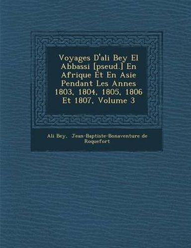 Cover image for Voyages D'Ali Bey El Abbassi [Pseud.] En Afrique Et En Asie Pendant Les Ann Es 1803, 1804, 1805, 1806 Et 1807, Volume 3