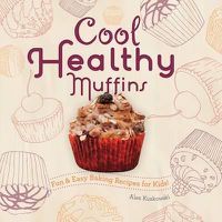 Cover image for Cool Healthy Muffins:: Fun & Easy Baking Recipes for Kids!