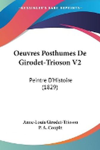 Cover image for Oeuvres Posthumes De Girodet-Trioson V2: Peintre D'Histoire (1829)