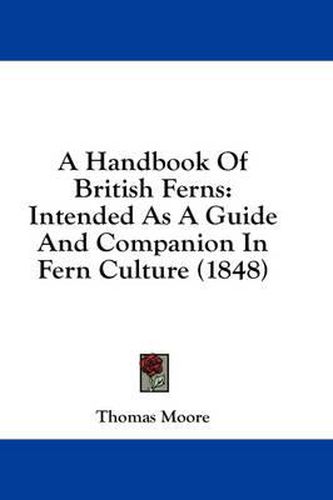 Cover image for A Handbook of British Ferns: Intended as a Guide and Companion in Fern Culture (1848)