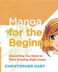 Cover image for Manga for the Beginner - Everything You Need to St art Drawing Right Away!