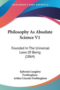 Cover image for Philosophy as Absolute Science V1: Founded in the Universal Laws of Being (1864)