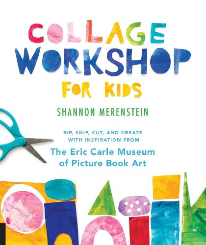 Cover image for Collage Workshop for Kids: Rip, snip, cut, and create with inspiration from The Eric Carle Museum