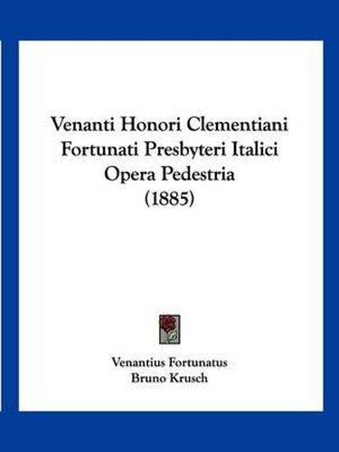 Cover image for Venanti Honori Clementiani Fortunati Presbyteri Italici Opera Pedestria (1885)