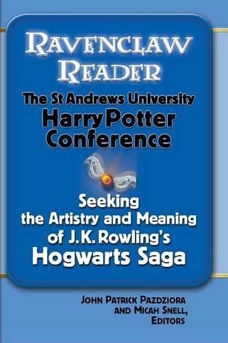 Ravenclaw Reader: Seeking the Meaning and Artistry of J. K. Rowling's Hogwarts Saga, Essays from the St. Andrews University Harry Potter Conference