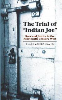 Cover image for The Trial of  Indian Joe: Race and Justice in the Nineteenth-Century West