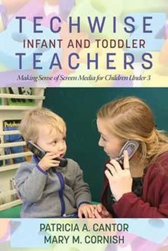 Cover image for Techwise Infant and Toddler Teachers: Making Sense of Screen Media for Children Under 3