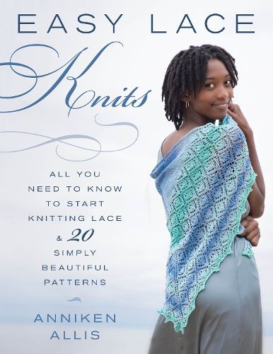 Cover image for Easy Lace Knits: All You Need to Know to Start Knitting Lace & 20 Simply Beautiful Patterns