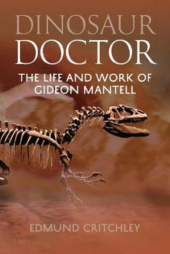 Dinosaur Doctor: The Life and Work of Gideon Mantell