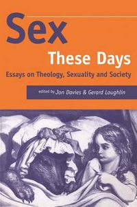 Cover image for Sex These Days: Essays on Theology, Sexuality and Society