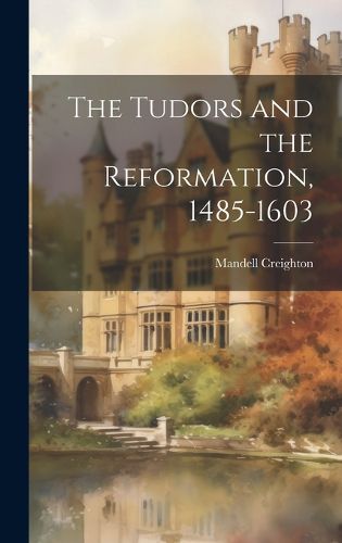 The Tudors and the Reformation, 1485-1603