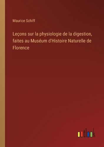 Lecons sur la physiologie de la digestion, faites au Museum d'Histoire Naturelle de Florence