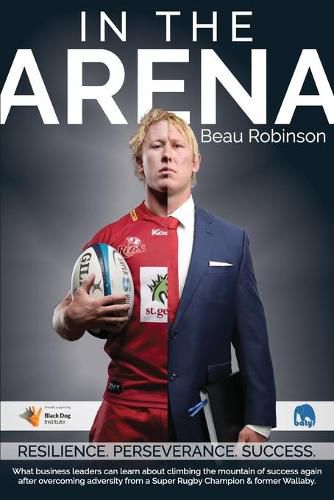 Cover image for In the Arena: What business leaders can learn about climbing the mountain of success again after overcoming adversity from a Super Rugby Champion & former Wallaby.