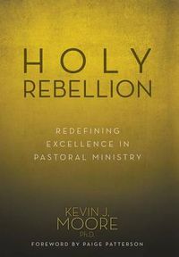 Cover image for Holy Rebellion: Redefining Excellence in Pastoral Ministry