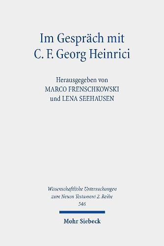 Cover image for Im Gesprach mit C. F. Georg Heinrici: Beitrage zwischen Theologie und Religionswissenschaft