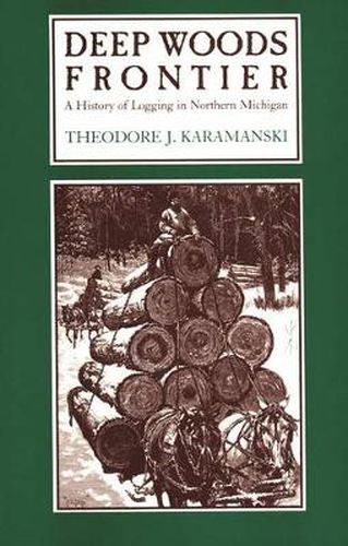 Cover image for Deep Woods Frontier: History of Logging in Northern Michigan