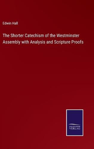 The Shorter Catechism of the Westminster Assembly with Analysis and Scripture Proofs