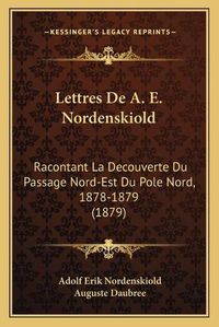 Cover image for Lettres de A. E. Nordenskiold: Racontant La Decouverte Du Passage Nord-Est Du Pole Nord, 1878-1879 (1879)