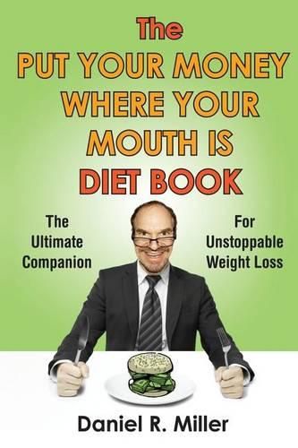 Cover image for The Put Your Money Where Your Mouth Is Diet Book: The Ultimate Companion For Unstoppable Weightloss
