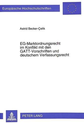 Cover image for Eg-Marktordnungsrecht Im Konflikt Mit Den GATT-Vorschriften Und Deutschem Verfassungsrecht: Eine Untersuchung Am Beispiel Der Eg-Verordnung NR. 404/93 Des Rates Vom 13. Februar 1993 Ueber Die Gemeinsame Marktorganisation Fuer Bananen