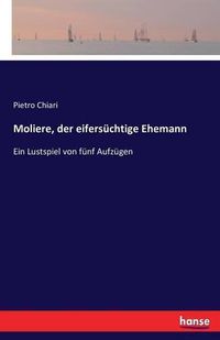 Cover image for Moliere, der eifersuchtige Ehemann: Ein Lustspiel von funf Aufzugen