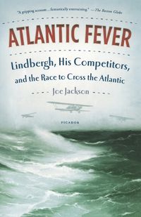 Cover image for Atlantic Fever: Lindbergh, His Competitors, and the Race to Cross the Atlantic