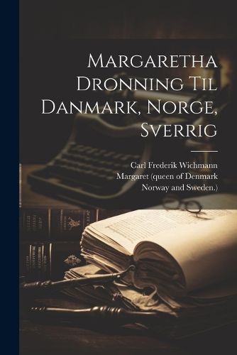 Cover image for Margaretha Dronning Til Danmark, Norge, Sverrig